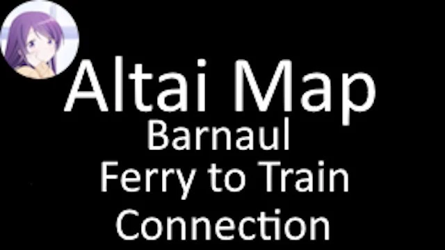 [1.50]Altai Map Barnaul Ferry to Train Connection